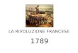 LA RIVOLUZIONE FRANCESE 1789. In pochi mesi si assiste al passaggio dall ANCIENT REGIME al nuovo regime fondato su