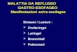 MALATTIA DA REFLUSSO GASTRO-ESOFAGEO Manifestazioni extra-esofagee Sintomi / Lesioni : Orofaringei Laringei Bronchiali Polmonari