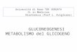 Universit  di Roma TOR VERGATA CL in Medicina Biochimica (Prof L. Avigliano) GLUCONEOGENESI METABOLISMO del GLICOGENO