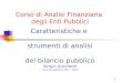 1 Caratteristiche e strumenti di analisi del bilancio pubblico Sergio Zucchetti Anno Accademico 2011 - 2012 Corso di Analisi Finanziaria degli Enti Pubblici