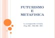 FUTURISMO E METAFISICA Le avanguardie in Italia (Pag. 256 – 259; 266 - 267)