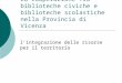 La cooperazione fra biblioteche civiche e biblioteche scolastiche nella Provincia di Vicenza lintegrazione delle risorse per il territorio