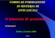 ropol08 CORSO DI FORMAZIONE IN MATERIA DI IN MATERIA DI ENTI LOCALI ENTI LOCALI Torino, 13 marzo 2008 Il bilancio di previsione Pierluigi Ropolo