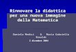 Rinnovare la didattica per una nuova immagine della Matematica Daniela Medici & Maria Gabriella Rinaldi 2 dicembre 2004