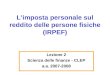 Limposta personale sul reddito delle persone fisiche (IRPEF) Lezione 2 Scienza delle finanze - CLEP a.a. 2007-2008