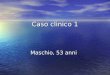 Caso clinico 1 Maschio, 53 anni. RICOVERO – Problemi attivi Ittero insorto progressivamente in 1 mese Ittero insorto progressivamente in 1 mese Dolore
