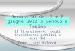 Seminario del 3 e 8 giugno 2010 a Genova e Torino Il finanziamento degli investimenti pubblici a cura del Dott. Luigi Naldoni Il finanziamento degli investimenti