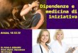 Dipendenze e medicina di iniziativa Dr. Paolo E. DIMAURO Dirett. Dipart. Dipendenze ASL 8 Arezzo Arezzo, 15.12.12