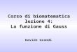 Corso di biomatematica lezione 4: La funzione di Gauss Davide Grandi