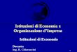 1 Istituzioni di Economia e Organizzazione dImpresa Istituzioni di Economia Docente: Ing. R. Chiavaccini