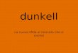 Dunkell La nuova sfida al mercato che si evolve. dunkell Artek Comunicazione d Impresa Artek Comunicazione d Impresa Studio Legale Studio Fiscale Moreno