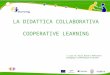 LA DIDATTICA COLLABORATIVA COOPERATIVE LEARNING a cura di Paolo Baroni Referente pedagogico eTwinning per la Toscana