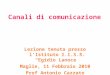 Canali di comunicazione Lezione tenuta presso lIstituto I.I.S.S. Egidio Lanoce Maglie, 11 Febbraio 2010 Prof Antonio Cazzato