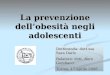 La prevenzione dellobesità negli adolescenti Dottoranda: dott.ssa Sara Daris Relatore: dott. Auro Gombacci Torino, 17 aprile 2008