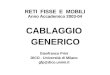 RETI FISSE E MOBILI Anno Accademico 2003-04 CABLAGGIO GENERICO Gianfranco Prini DICO - Università di Milano gfp@dico.unimi.it