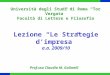 Lezione Le Strategie dimpresa a.a. 2009/10 Università degli Studi di Roma Tor Vergata Facoltà di Lettere e Filosofia Prof.ssa Claudia M. Golinelli