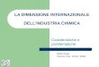 LA DIMENSIONE INTERNAZIONALE DELLINDUSTRIA CHIMICA Caratteristiche e problematiche Dario Ilossi Femca- Cisl, 18 Dic. 2008
