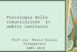 Psicologia della comunicazione in ambito sanitario Prof.ssa Maria Grazia Strepparava 2009-2010