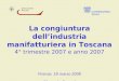 La congiuntura dellindustria manifatturiera in Toscana 4° trimestre 2007 e anno 2007 Firenze, 18 marzo 2008 Riccardo Perugi Unioncamere Toscana - Ufficio