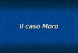 Il caso Moro. Chi è stato Aldo Moro Note biografiche Nasce a Maglie (Lecce) 23.09.1916. Nasce a Maglie (Lecce) 23.09.1916. Laurea in Giurisprudenza a