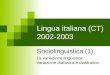 Lingua italiana (CT) 2002-2003 Sociolinguistica (1) La variazione linguistica: variazione diafasica e diastratica