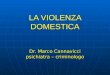 LA VIOLENZA DOMESTICA Dr. Marco Cannavicci psichiatra – criminologo