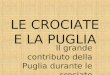 LE CROCIATE E LA PUGLIA Il grande contributo della Puglia durante le crociate di Giulia Vittoria Cavallo