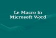 Le Macro in Microsoft Word Informazioni sulle macroInformazioni sulle macroInformazioni sulle macroInformazioni sulle macro Registrazione di una macroRegistrazione
