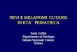 NEVI E MELANOMI CUTANEI IN ETA PEDIATRICA Paola Collini Dipartimento di Patologia Istituto Nazionale Tumori Milano