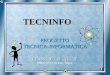 TECNINFO PROGETTO TECNICA-INFORMATICA CLASSI 1E - 1F - 2F - 3F INSEGNANTI: Proff. Avato e Ruscitti