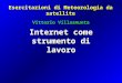 1 Internet come strumento di lavoro Esercitazioni di Meteorologia da satellite Vittorio Villasmunta