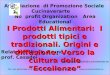 Associazione di Promozione Sociale Cucinaverarte No profit Organization Area Educational Relatore: Nicola Bruno prof. Casadei I Prodotti Alimentari: I