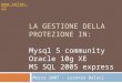 LA GESTIONE DELLA PROTEZIONE IN: Mysql 5 community Oracle 10g XE MS SQL 2005 express Marzo 2007 - Lorenzo Baloci 