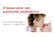 Lipoacusia nel paziente pediatrico Ing. Daniele Tregnaghi Verona, 17 maggio 2012