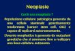 Neoplasie Cosè una neoplasia ? Popolazione cellulare patologica generata da una cellula staminale geneticamente trasformata (cancer stem cell, CSC) e capace