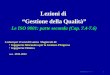 ISO 9001 § 7.1-7.31 Lezioni di Gestione della Qualità Le ISO 9001: parte seconda (Cap. 7.4-7.6) Lezioni per i Corsi di Laurea Magistrale di: Ingegneria