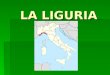 LA LIGURIA. DOVE SI TROVA? Nord – il Piemonte e lEmilia Romagna Nord – il Piemonte e lEmilia Romagna Ovest –Est – La FranciaToscana Sud – il mar Ligure
