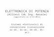 ELETTRONICA DI POTENZA (Allievi CdL Ing. Navale) (aggiornato al 5/12/2013) Sistemi elettronici di conversione (conversione ac-dc, ac-ac, dc-dc, dc-ac)