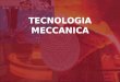 Tecnologia Meccanica Introduzione 1 TECNOLOGIA MECCANICA