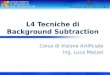 L4 Tecniche di Background Subtraction Corso di Visione Artificiale Ing. Luca Mazzei