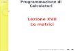 C. Gaibisso Programmazione di Calcolatori Lezione XVII Le matrici Programmazione di Calcolatori: le matrici 1
