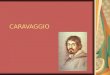 CARAVAGGIO. Michelangelo Merisi, in arte â€œil CARAVAGGIOâ€‌, nacque il 29 settembre 1571 a Milano