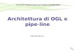Architettura di OGL e pipe-line Daniele Marini Corso Di Programmazione Grafica aa2006/2007