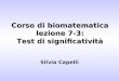 Corso di biomatematica lezione 7-3: Test di significatività Silvia Capelli