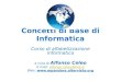 Concetti di Base di Informatica Corso di alfabetizzazione informatica a cura di Alfonso Celeo E-mail: alfonso.celeo@live.italfonso.celeo@live.it Web: 
