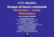 UTS Alba/Bra Gruppo di lavoro continuità elementari – medie Matematica Anno Scolastico 2002/2003 Insegnanti partecipanti: CoordinatoreDe Angelis Fernanda