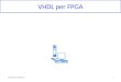 VHDL per FPGA 1 Courtesy of S. Mattoccia. Introduzione HDL VHDL (progetto DoD) e Verilog (iniziativa privata) Linguaggi ad alto livello finalizzati alla