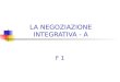 LA NEGOZIAZIONE INTEGRATIVA - A F 1. 2 La Negoziazione Integrativa Sintesi  Introduzione  La negoziazione integrativa  Le caratteristiche personali