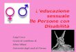 1 L’educazione sessuale alle Persone con Disabilità Luigi Croce Grazie al contributo di Silvia Villani Università degli studi di Firenze Luigi Croce Grazie