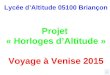 Lycée d’Altitude 05100 Briançon Projet « Horloges d’Altitude » Voyage à Venise 2015 F